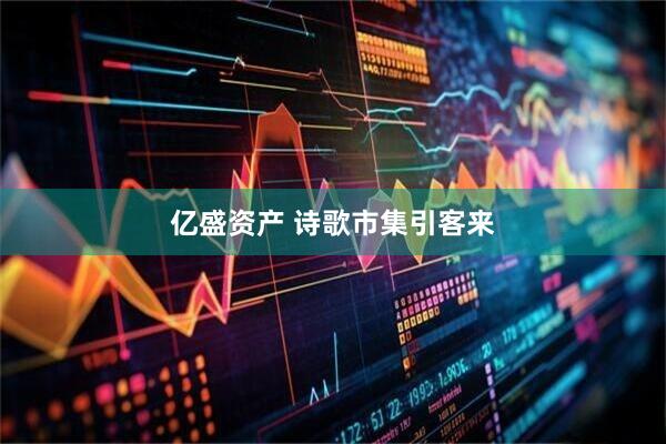 亿盛资产 诗歌市集引客来
