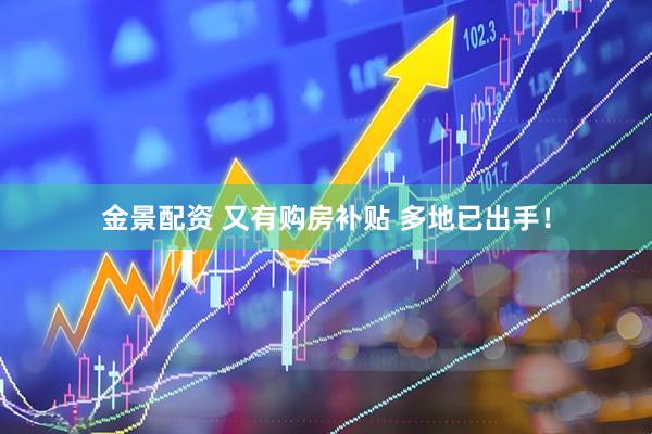 金景配资 又有购房补贴 多地已出手！