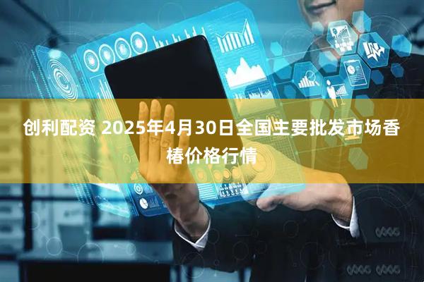 创利配资 2025年4月30日全国主要批发市场香椿价格行情